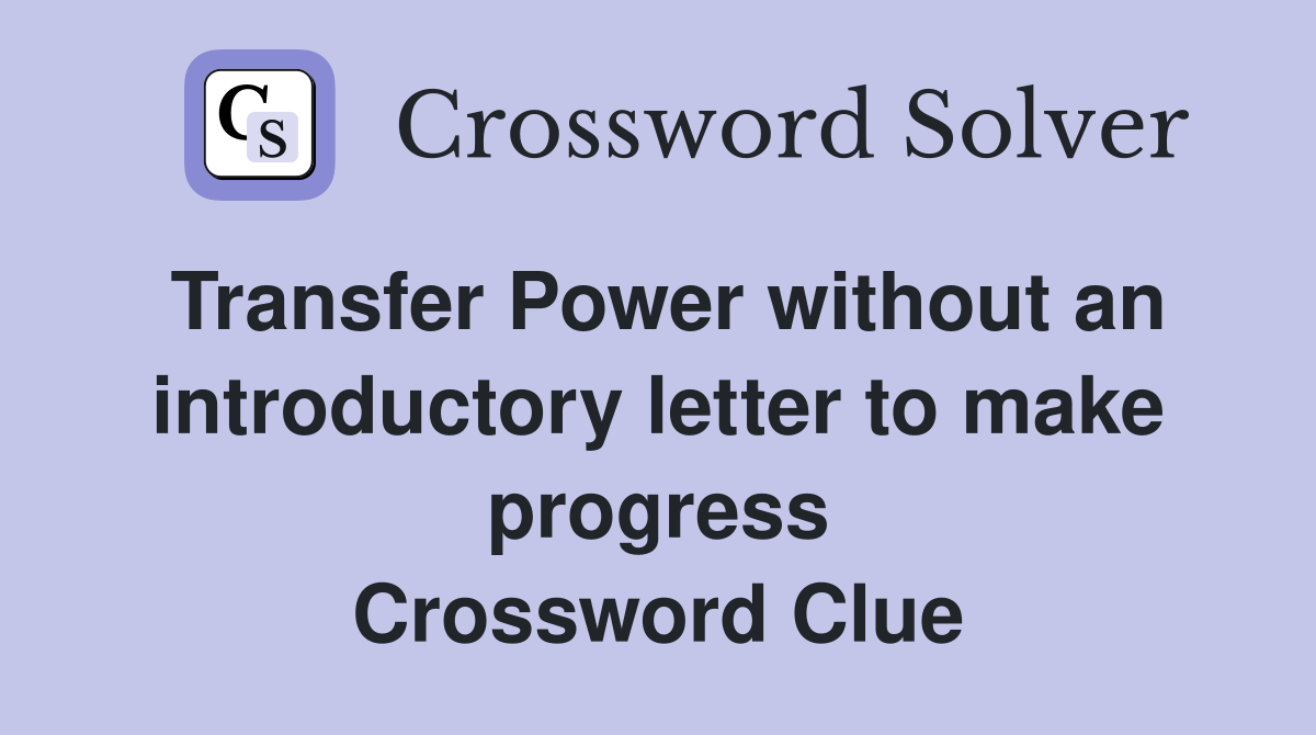 Transfer Power without an introductory letter to make progress Crossword Clue