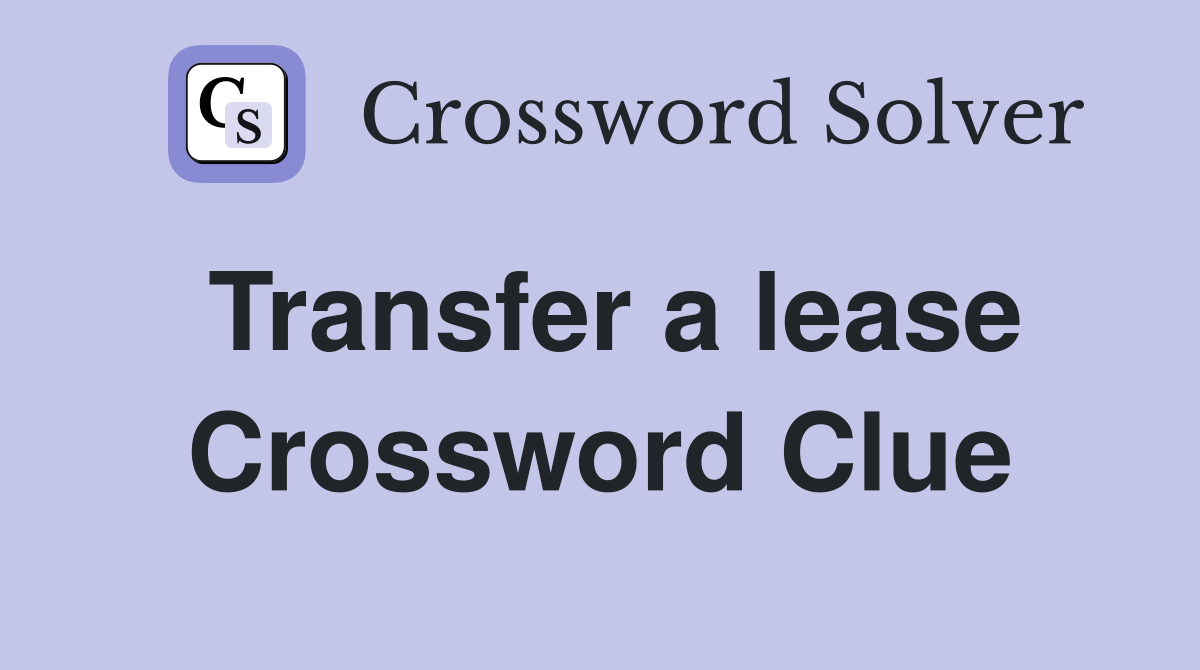 Transfer a lease Crossword Clue
