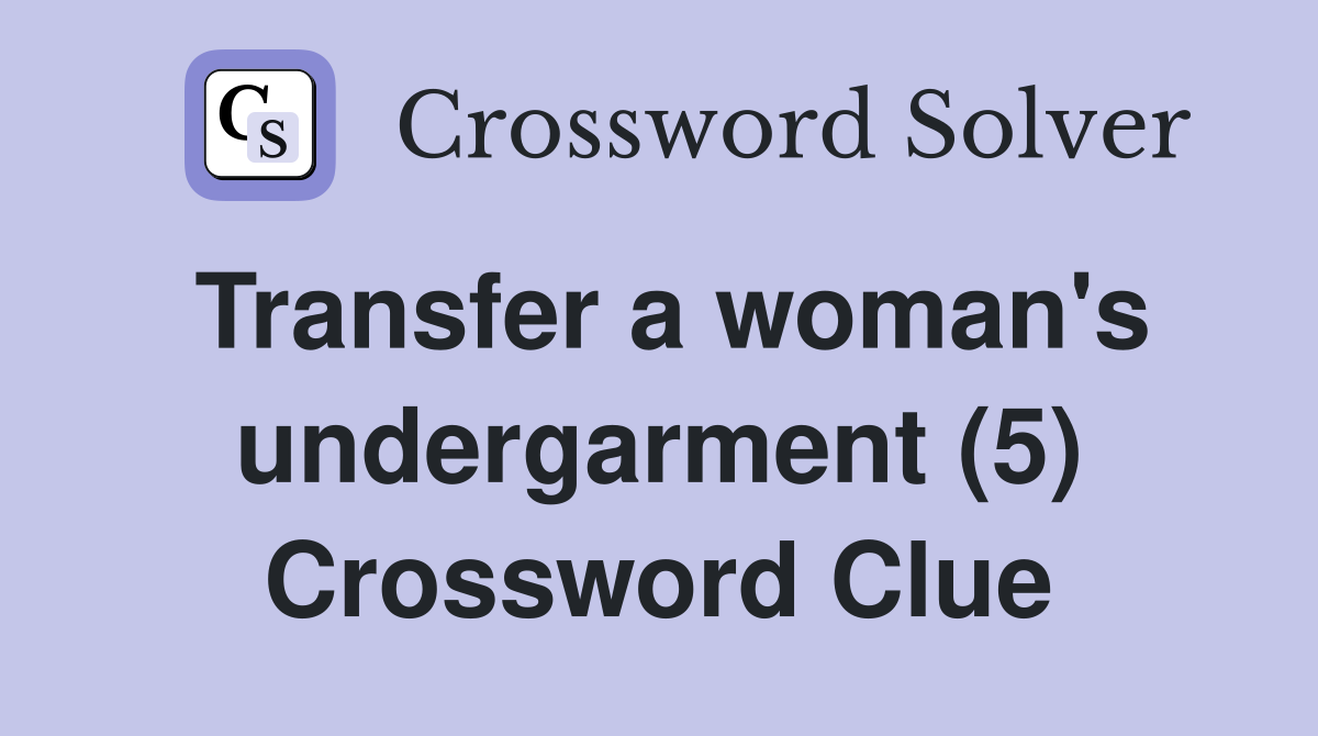 Transfer a woman's undergarment (5) Crossword Clue
