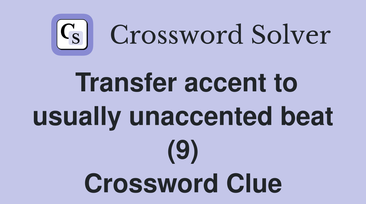 Transfer accent to usually unaccented beat (9) Crossword Clue