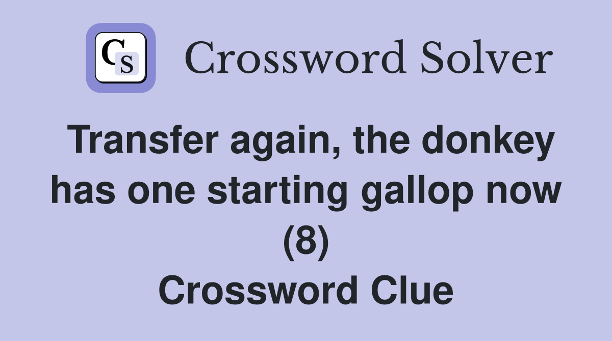 Transfer again, the donkey has one starting gallop now (8) Crossword Clue