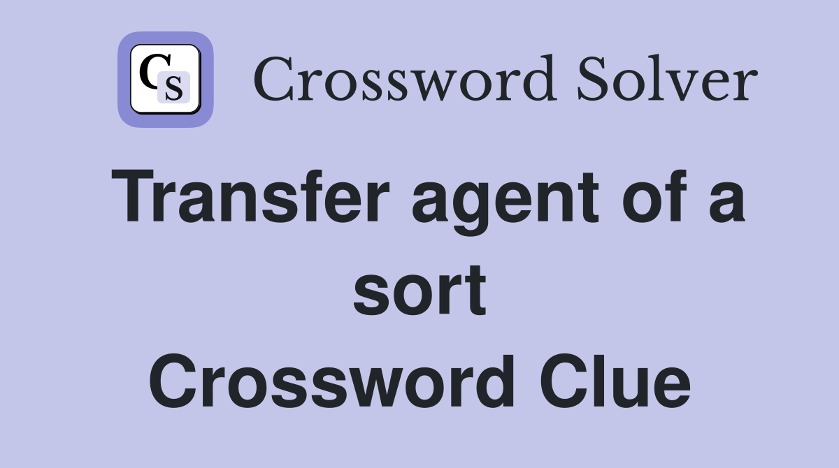 Transfer agent of a sort Crossword Clue