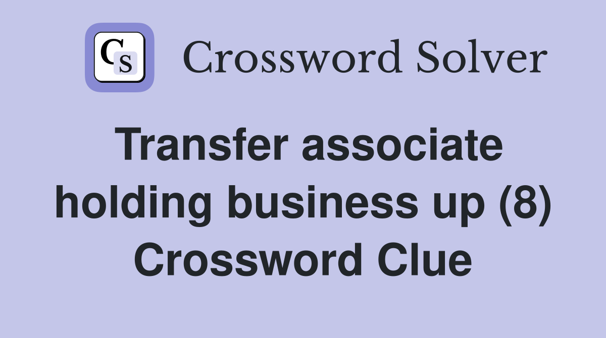 Transfer associate holding business up (8) Crossword Clue
