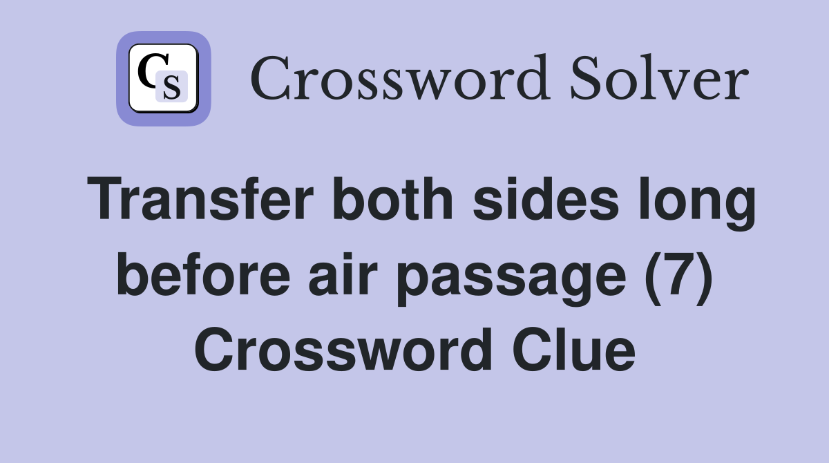 Transfer both sides long before air passage (7) Crossword Clue
