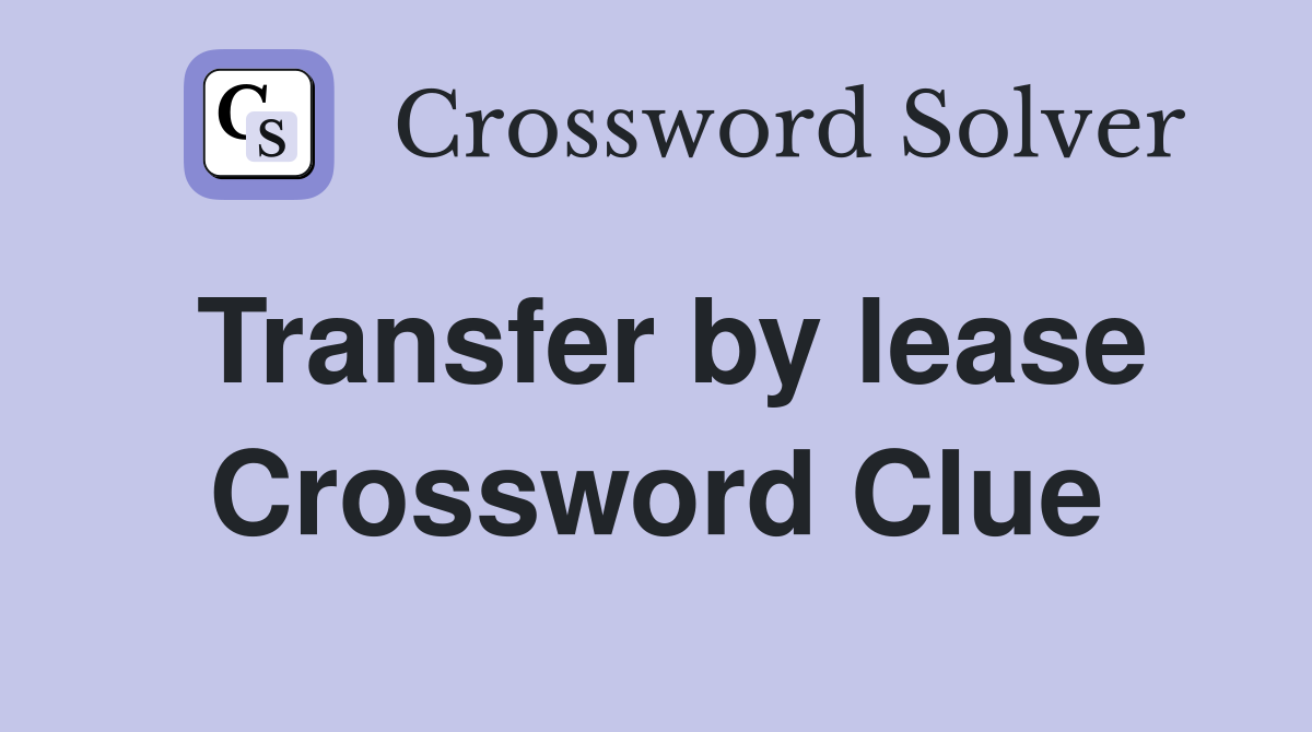 Transfer by lease Crossword Clue