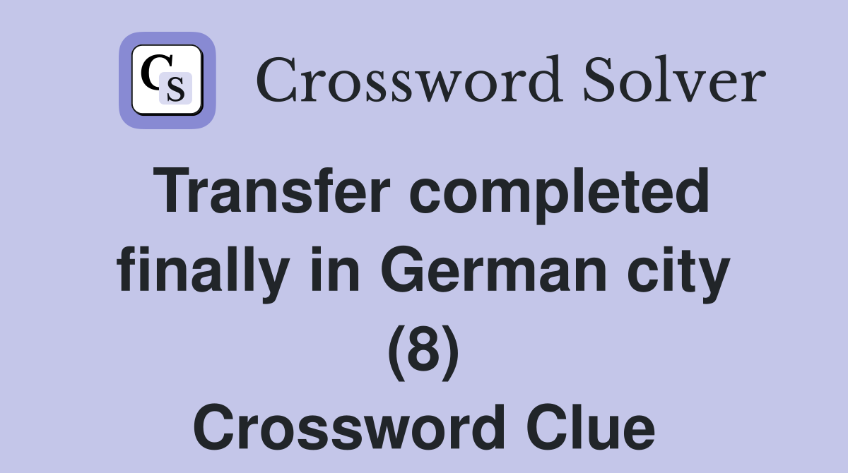 Transfer completed finally in German city (8) Crossword Clue