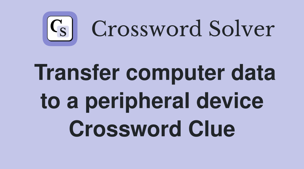 Transfer computer data to a peripheral device Crossword Clue
