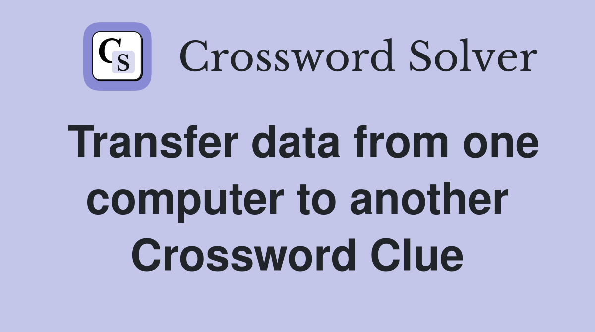Transfer data from one computer to another Crossword Clue