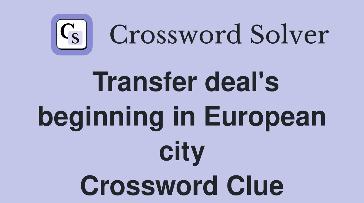Transfer deal's beginning in European city Crossword Clue