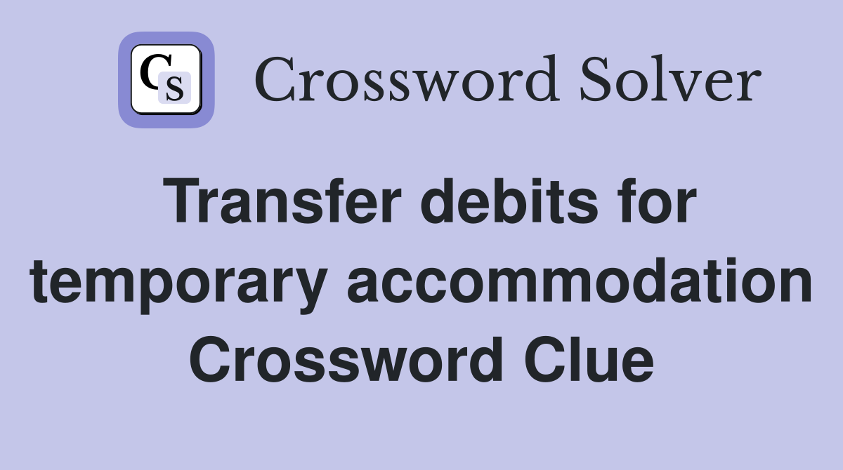 Transfer debits for temporary accommodation Crossword Clue