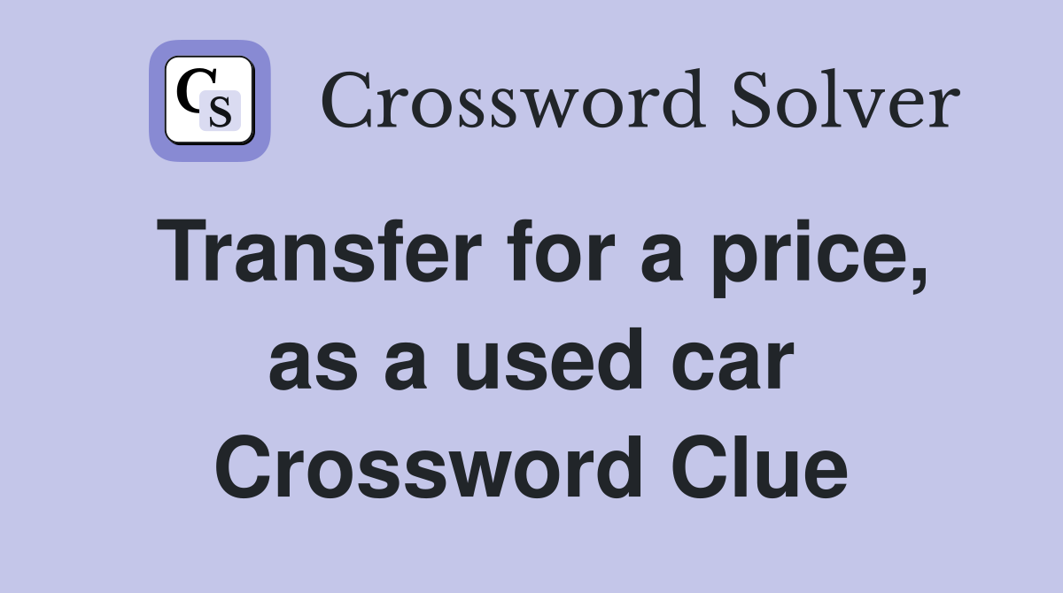 Transfer for a price, as a used car Crossword Clue
