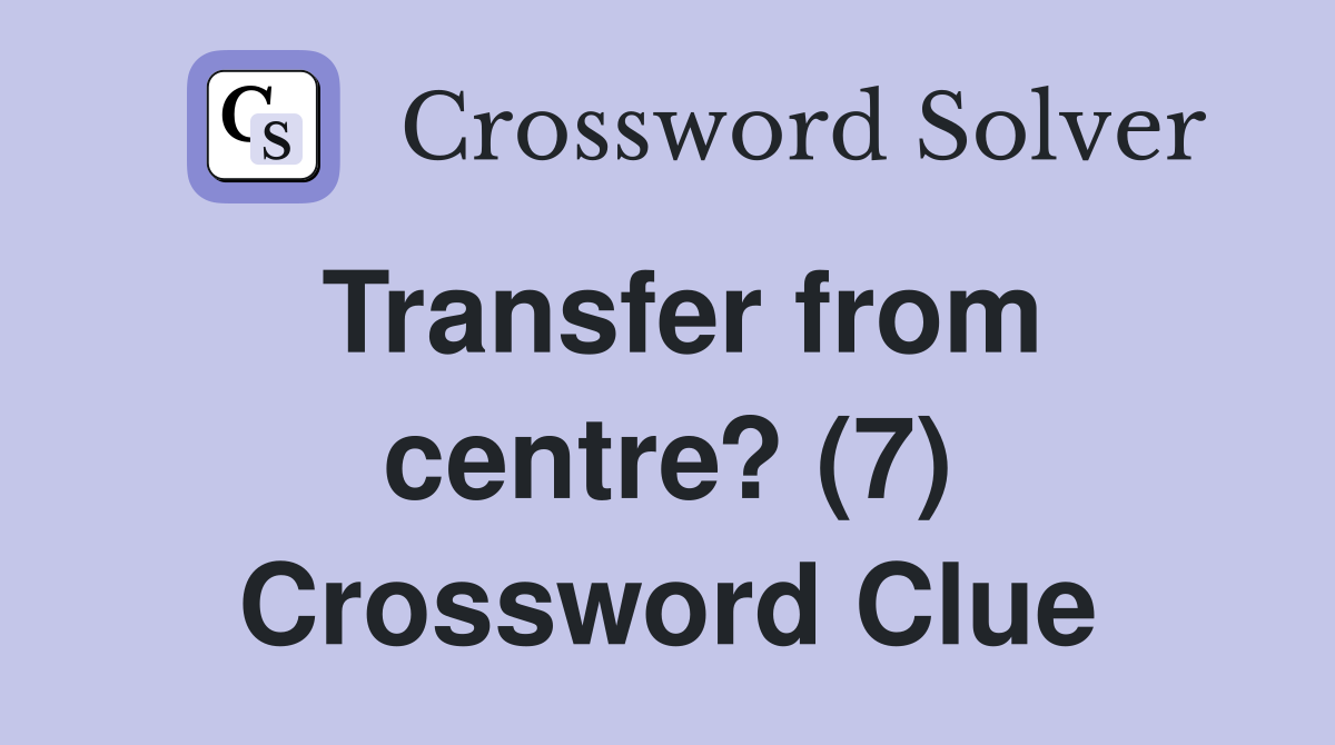 Transfer from centre? (7) Crossword Clue