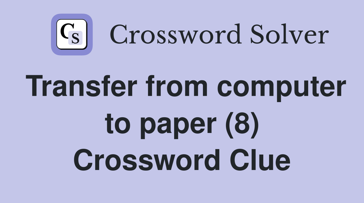 Transfer from computer to paper (8) Crossword Clue
