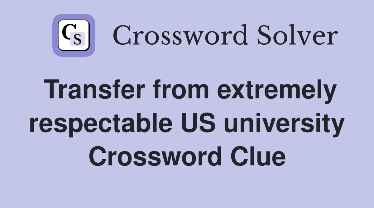 Transfer from extremely respectable US university Crossword Clue