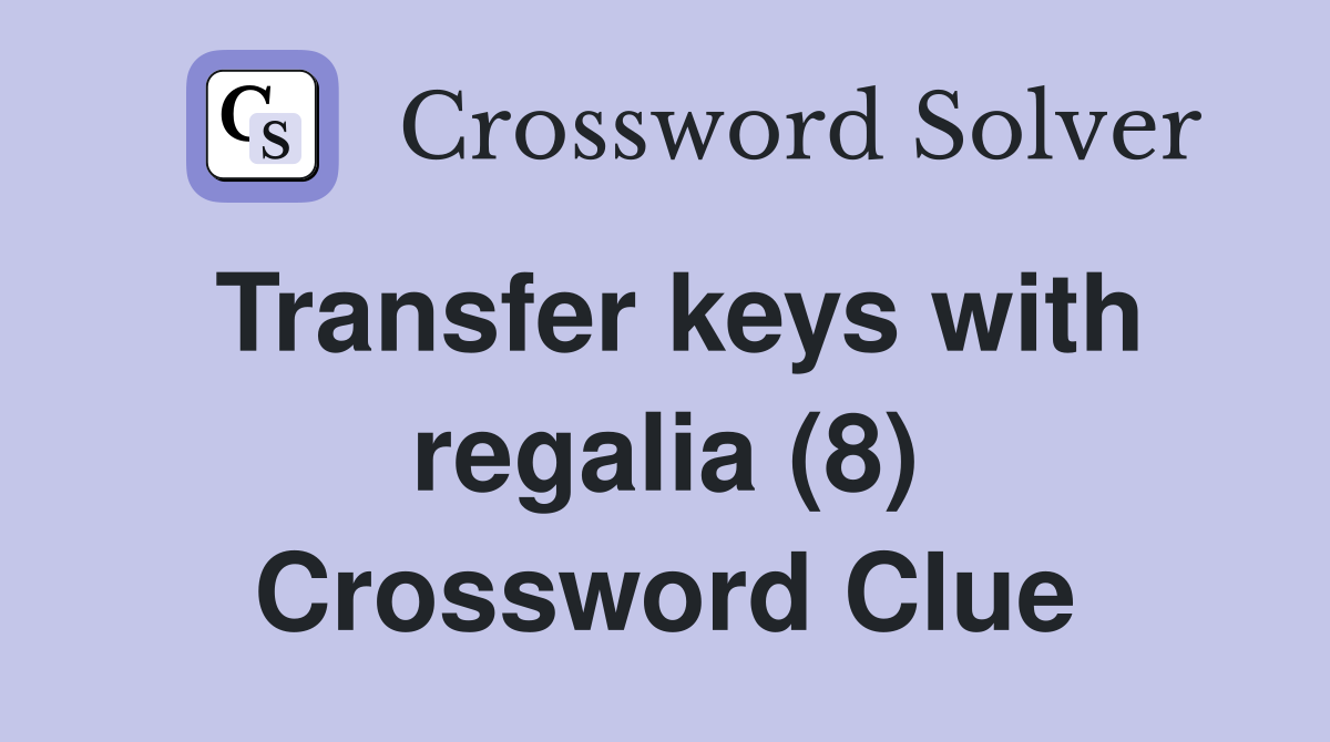 Transfer keys with regalia (8) Crossword Clue