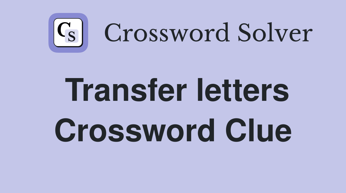 Transfer letters Crossword Clue