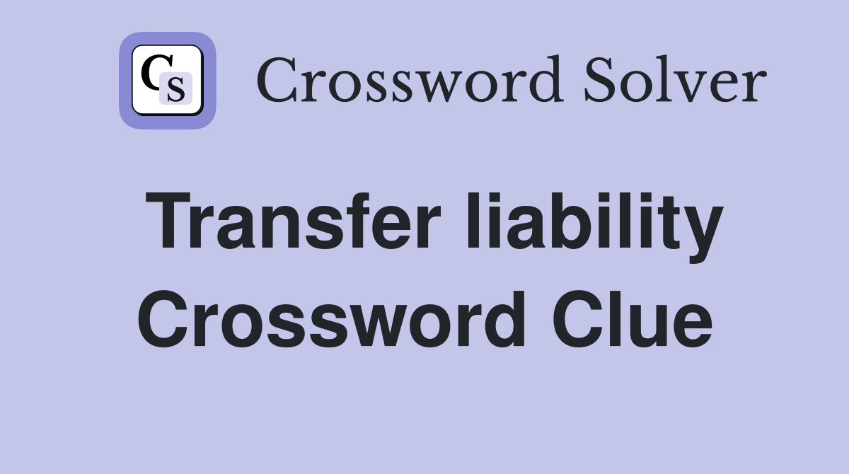 Transfer liability Crossword Clue