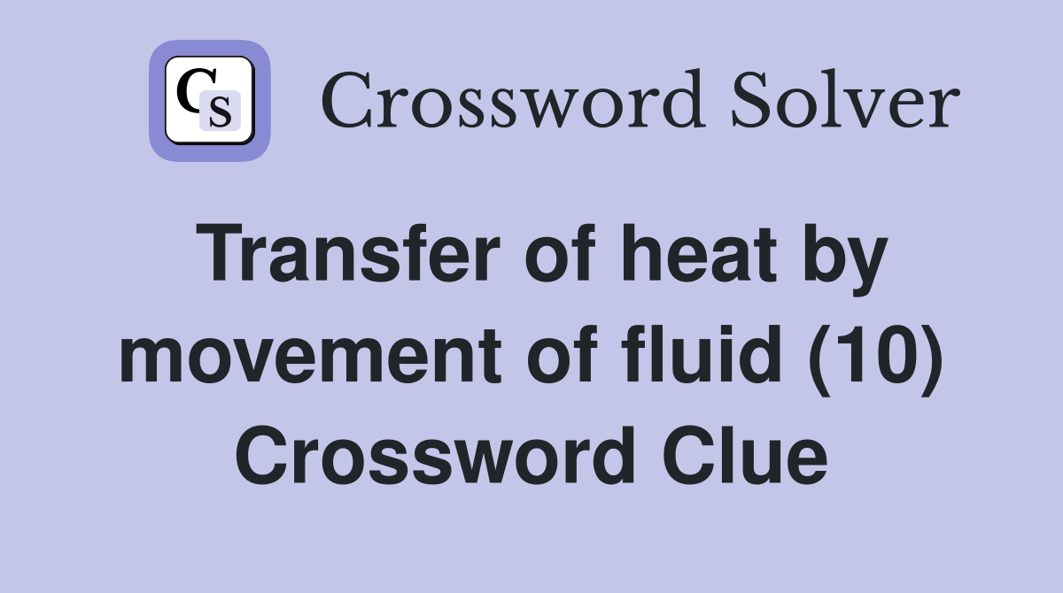 Transfer of heat by movement of fluid (10) Crossword Clue