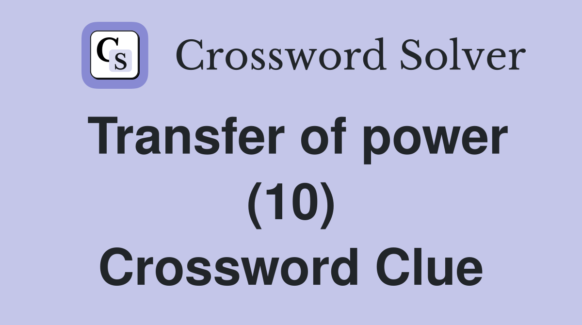 Transfer of power (10) Crossword Clue
