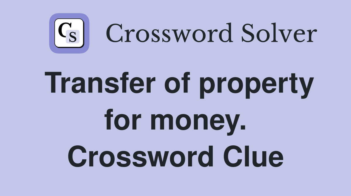 Transfer of property for money. Crossword Clue