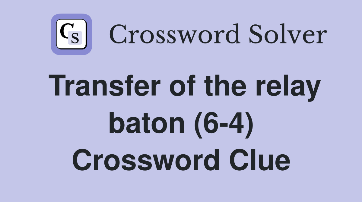 Transfer of the relay baton (6-4) Crossword Clue