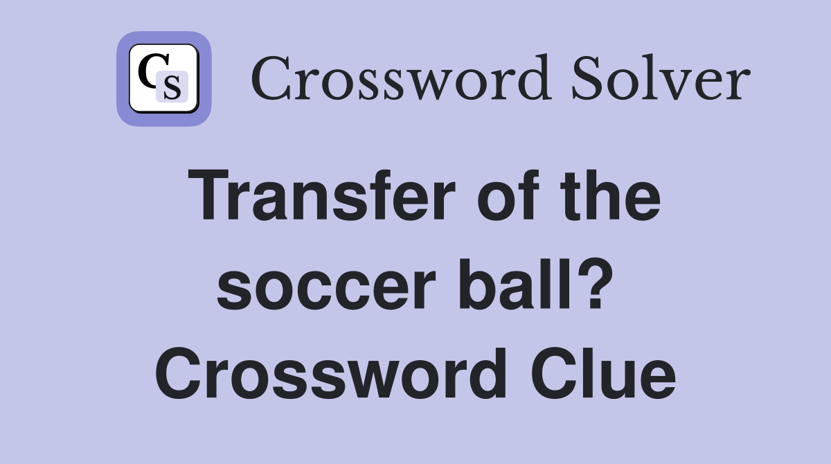 Transfer of the soccer ball? Crossword Clue