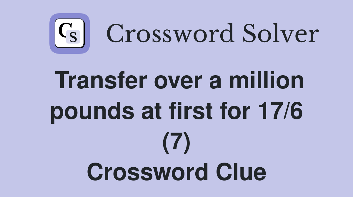 Transfer over a million pounds at first for 17/6 (7) Crossword Clue