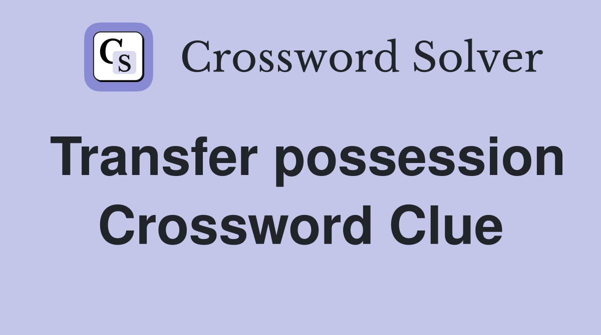 Transfer possession Crossword Clue