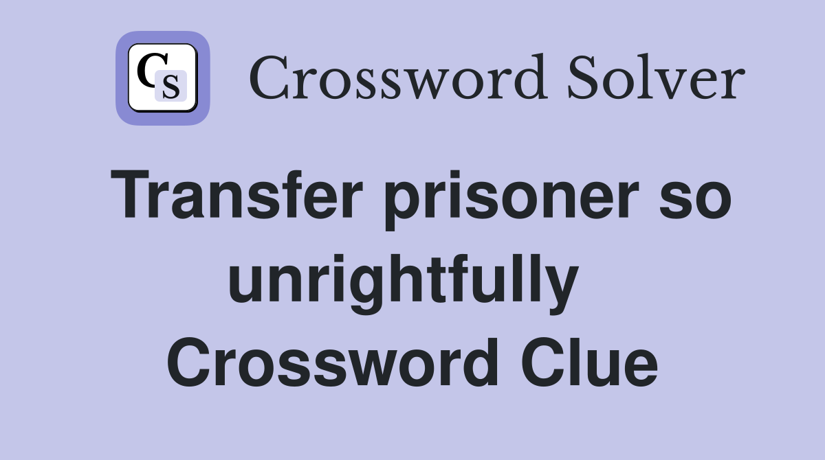 Transfer prisoner so unrightfully  Crossword Clue