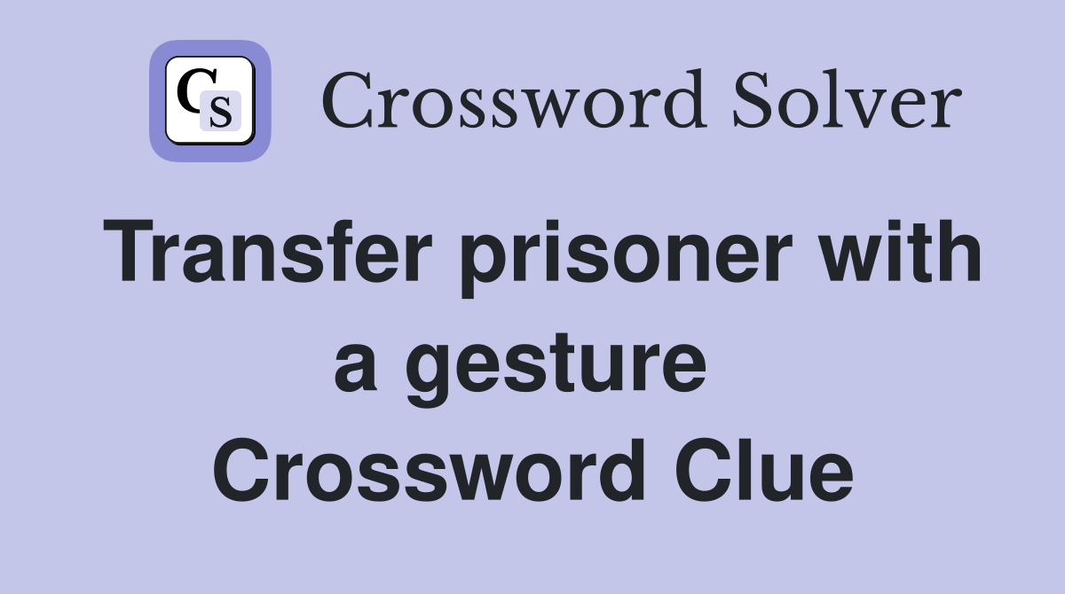 Transfer prisoner with a gesture  Crossword Clue