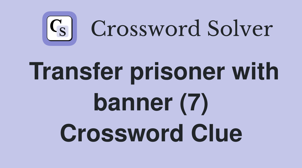 Transfer prisoner with banner (7) Crossword Clue