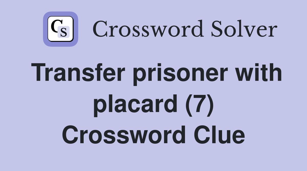 Transfer prisoner with placard (7) Crossword Clue
