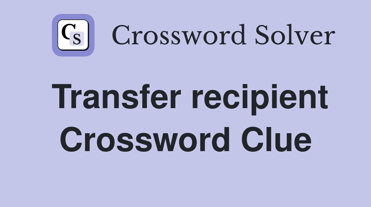 Transfer recipient Crossword Clue