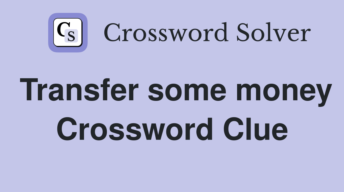 Transfer some money Crossword Clue