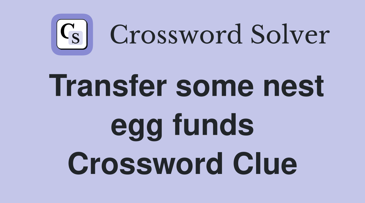 Transfer some nest egg funds Crossword Clue