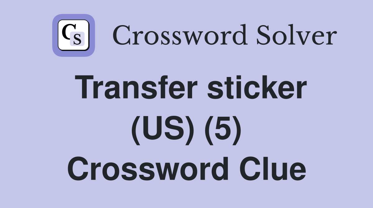 Transfer sticker (US) (5) Crossword Clue