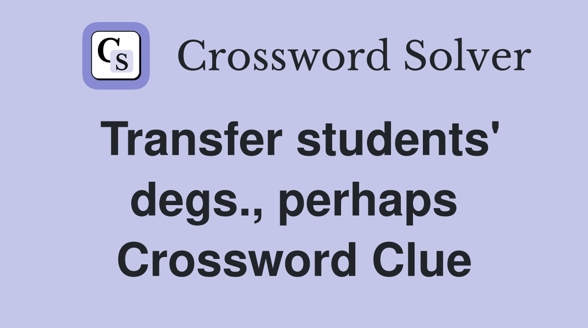 Transfer students' degs., perhaps Crossword Clue
