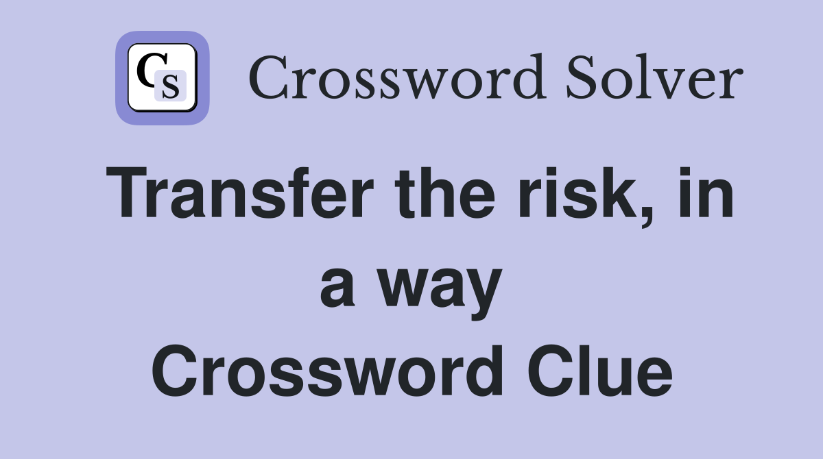 Transfer the risk, in a way Crossword Clue