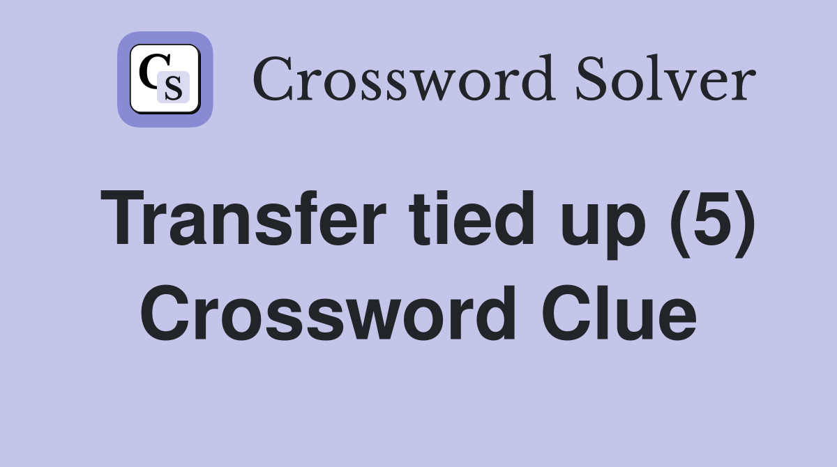 Transfer tied up (5) Crossword Clue