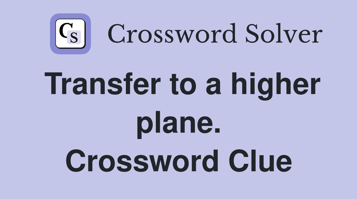 Transfer to a higher plane. Crossword Clue