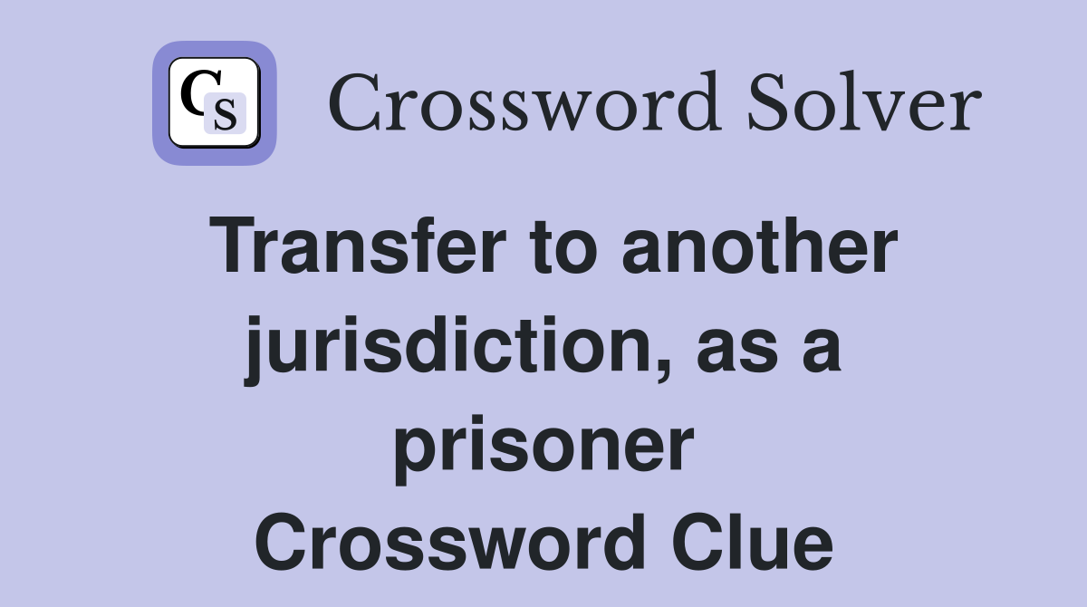 Transfer to another jurisdiction, as a prisoner Crossword Clue