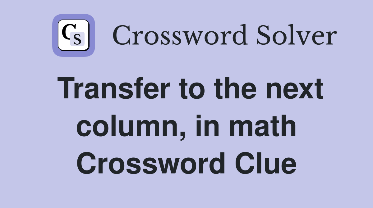 Transfer to the next column, in math Crossword Clue