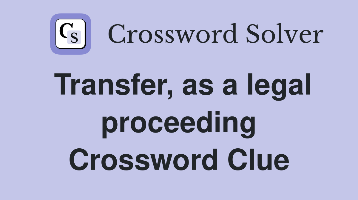 Transfer, as a legal proceeding Crossword Clue