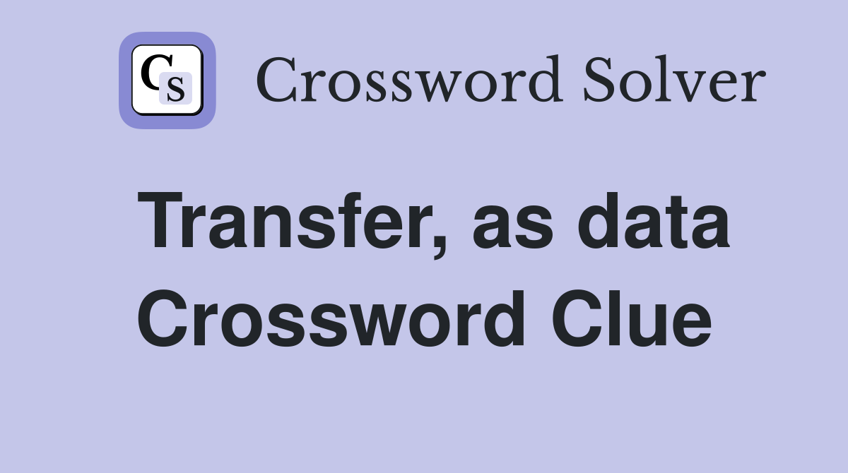 Transfer, as data Crossword Clue