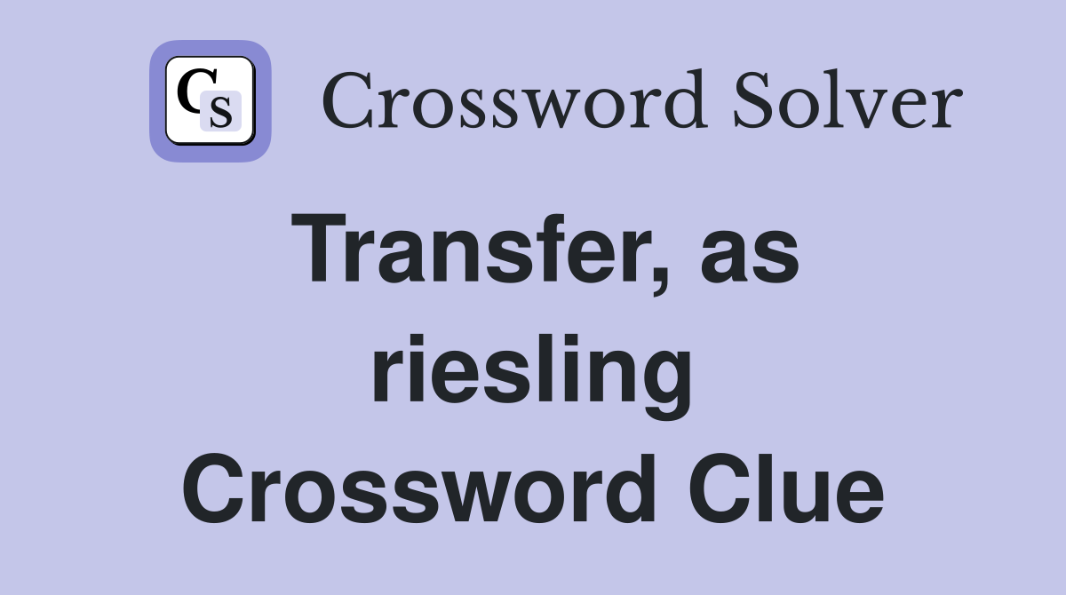 Transfer, as riesling Crossword Clue