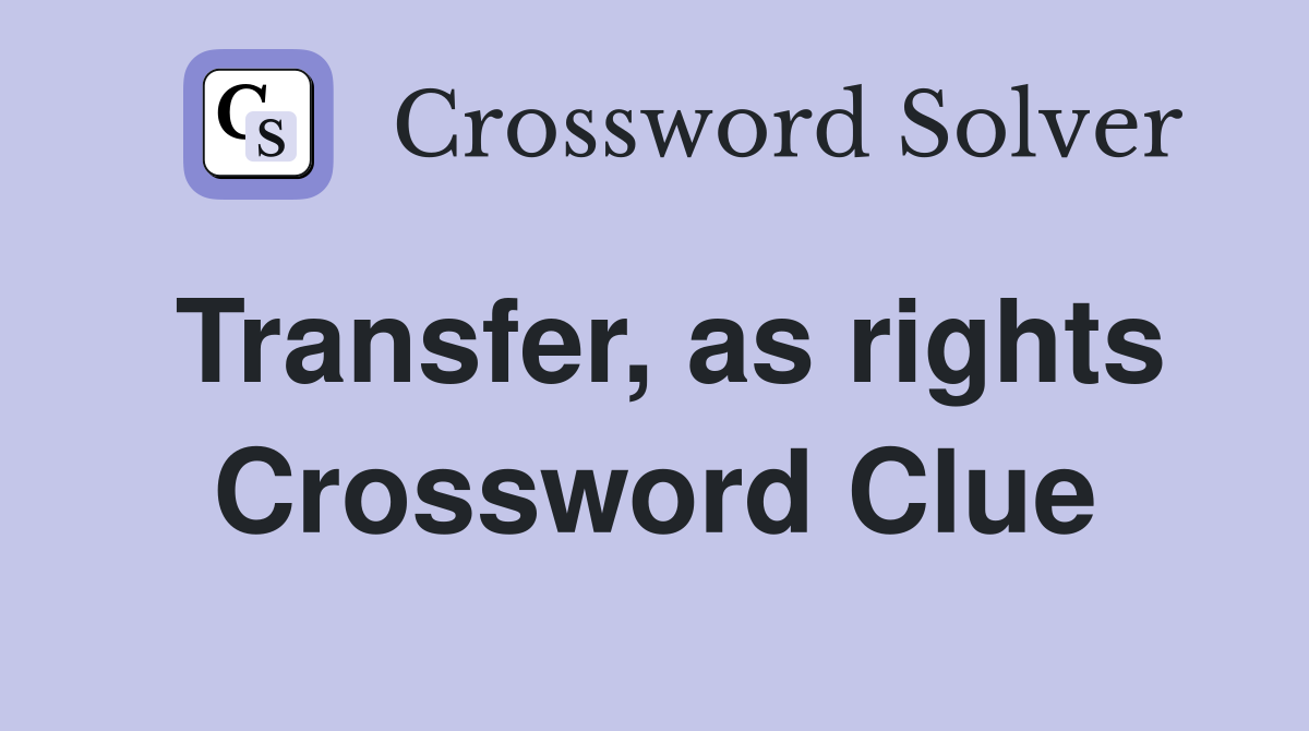 Transfer, as rights Crossword Clue