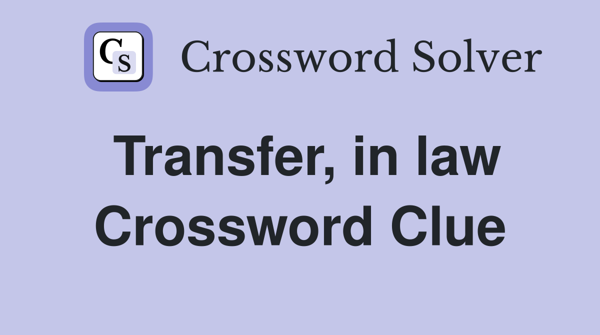 Transfer, in law Crossword Clue