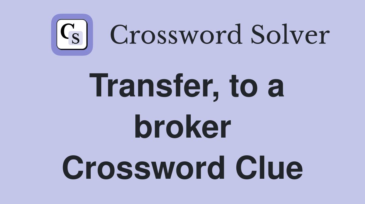 Transfer, to a broker Crossword Clue