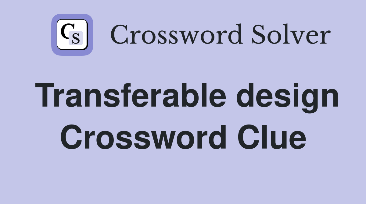 Transferable design Crossword Clue