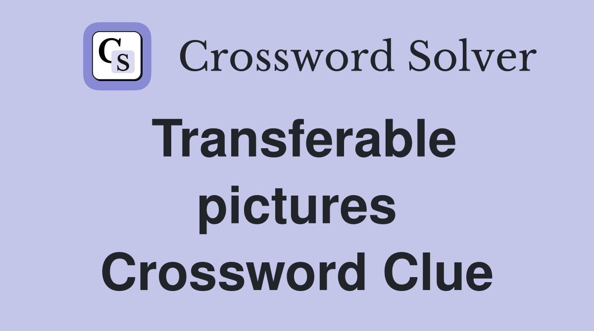 Transferable pictures Crossword Clue